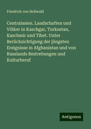 Cover von Centralasien. Landschaften und Völker in Kaschgar, Turkestan, Kaschmir und Tibet. Unter Berücksichtigung der jüngsten Ereignisse in Afghanistan und von Russlands Bestrebungen und Kulturberuf