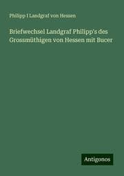 Cover von Briefwechsel Landgraf Philipp's des Grossmüthigen von Hessen mit Bucer