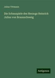 Cover von Die Schauspiele des Herzogs Heinrich Julius von Braunschweig
