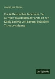 Cover von Zur Wittelsbacher Jubelfeier. Der Kurfürst Maximilian der Erste an den König Ludwig von Bayern, bei seiner Thronbesteigung