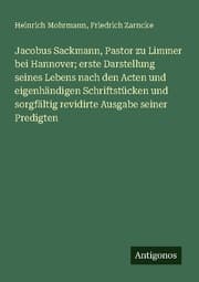 Cover von Jacobus Sackmann, Pastor zu Limmer bei Hannover; erste Darstellung seines Lebens nach den Acten und eigenhändigen Schriftstücken und sorgfältig revidirte Ausgabe seiner Predigten