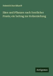 Cover von Säen und Pflanzen nach forstlicher Praxis; ein beitrag zur Holzerziehung