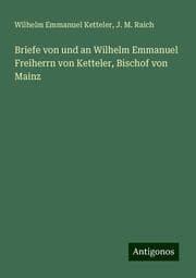 Cover von Briefe von und an Wilhelm Emmanuel Freiherrn von Ketteler, Bischof von Mainz
