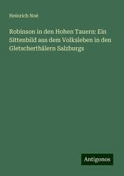 Cover von Robinson in den Hohen Tauern: Ein Sittenbild aus dem Volksleben in den Gletscherthälern Salzburgs