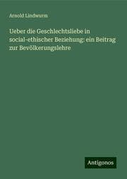 Cover von Ueber die Geschlechtsliebe in social-ethischer Beziehung: ein Beitrag zur Bevölkerungslehre