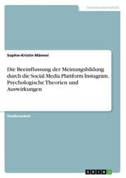 Cover von Die Beeinflussung der Meinungsbildung durch die Social Media Plattform Instagram. Psychologische Theorien und Auswirkungen