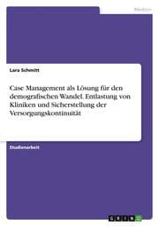 Cover von Case Management als Lösung für den demografischen Wandel. Entlastung von Kliniken und Sicherstellung der Versorgungskontinuität