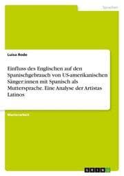 Cover von Einfluss des Englischen auf den Spanischgebrauch von US-amerikanischen Sänger:innen mit Spanisch als Muttersprache. Eine Analyse der Artistas Latinos