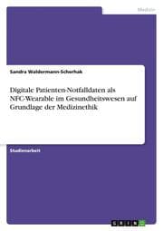 Cover von Digitale Patienten-Notfalldaten als NFC-Wearable im Gesundheitswesen auf Grundlage der Medizinethik
