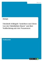 Cover von Friedrich Schlegels 'Ansichten und Ideen von der Christlichen Kunst' und ihre Verflechtung mit den Nazarenern