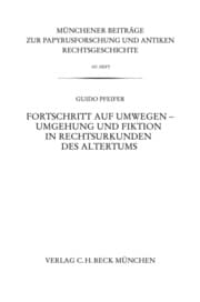 Cover von Münchener Beiträge zur Papyrusforschung Heft 107: Fortschritt auf Umwegen - Umgehung und Fiktion in Rechtsurkunden des Altertums