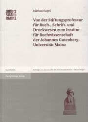 Cover von Von der Stiftungsprofessur für Buch-, Schrift- und Druckwesen zum Institut für Buchwissenschaft der Johannes Gutenberg-Universität Mainz