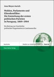 Cover von Wahlen, Parlamente und Elitenkonflikte: Die Entstehung der ersten politischen Parteien in Paraguay, 1869-1904