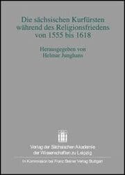 Cover von Die sächsischen Kurfürsten während des Religionsfriedens von 1555 bis 1618