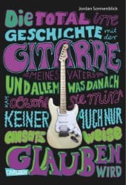 Cover von Die total irre Geschichte mit der Gitarre meines Vaters und allem, was danach kam - obwohl sie mir keiner auch nur ansatzweise glauben wird