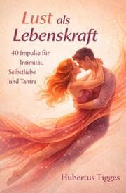 Cover von Lust als Lebenskraft: 40 Impulse für Intimität, Selbstliebe und Tantra