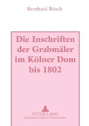 Cover von Die Inschriften der Grabmäler im Kölner Dom bis 1802