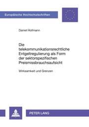 Cover von Die telekommunikationsrechtliche Entgeltregulierung als Form der sektorspezifischen Preismissbrauchsaufsicht