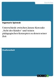 Cover von Unterschiede zwischen Janusz Korczaks 'Sicht des Kindes' und seinen pädagogischen Konzepten zu denen seiner Zeit