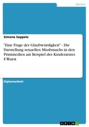 Cover von 'Eine Frage der Glaubwürdigkeit' - Die Darstellung sexuellen Missbrauchs in den Printmedien am Beispiel des Kinderarztes F. Wurst