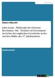 Cover von John Locke - Philosoph der Glorious Revolution - Die 'Treatises of Government' im Lichte der englischen Geschichte in der zweiten Hälfte des 17. Jahrhunderts.