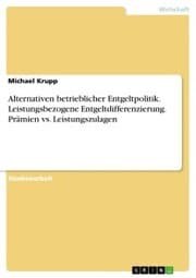Cover von Alternativen betrieblicher Entgeltpolitik. Leistungsbezogene Entgeltdifferenzierung. Prämien vs. Leistungszulagen