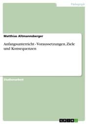 Cover von Anfangsunterricht - Voraussetzungen, Ziele und Konsequenzen