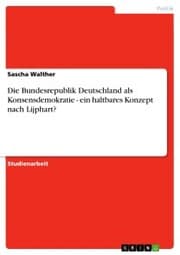 Cover von Die Bundesrepublik Deutschland als Konsensdemokratie - ein haltbares Konzept nach Lijphart?