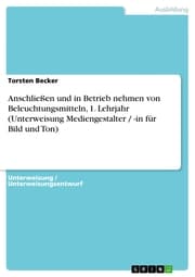 Cover von Anschließen und in Betrieb nehmen von Beleuchtungsmitteln, 1. Lehrjahr (Unterweisung Mediengestalter / -in für Bild und Ton)