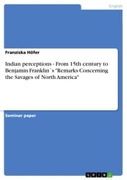 Cover von Indian perceptions - From 15th century to Benjamin Franklin's 'Remarks Concerning the Savages of North America'