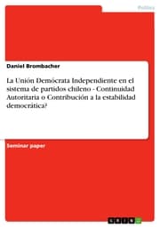 Cover von La Unión Demócrata Independiente en el sistema de partidos chileno - Continuidad Autoritaria o Contribución a la estabilidad democrática?