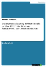 Cover von Die Internationalisierung der Stadt Saloniki im Jahre 1912/13 im Lichte des Zerfallsprozess des Osmanischen Reichs