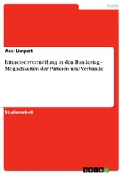 Cover von Interessenvermittlung in den Bundestag - Möglichkeiten der Parteien und Verbände