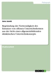 Cover von Begründung der Notwendigkeit des Einsatzes von offenen Unterrichtsformen aus der Sicht eines allgemeinbildenden didaktischen Unterrichtskonzepts