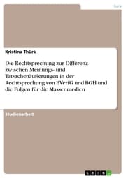 Cover von Die Rechtsprechung zur Differenz zwischen Meinungs- und Tatsachenäußerungen in der Rechtsprechung von BVerfG und BGH und die Folgen für die Massenmedien