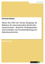 Cover von Macht das CISG das 'forum shopping' im Rahmen des internationalen Kaufrechts uninteressant? - Kritische Stellungnahme und Gedanken zur Vereinheitlichung des Einheitssachrechts.
