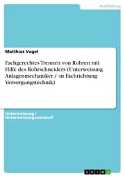 Cover von Fachgerechtes Trennen von Rohren mit Hilfe des Rohrschneiders (Unterweisung Anlagenmechaniker / -in Fachrichtung Versorgungstechnik)