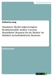 Cover von Simulation. Medial aufgezwungene Realitätsmodelle: Analyse von Jean Baudrillards 'Requiem für die Medien' im Hinblick auf kulturkritische Elemente