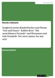 Cover von Vergleich zweier Kinderbücher zum Thema 'Tod und Trauer'. Kübler-Ross' 'Die unsichtbaren Freunde' und Hermanns und Solé-Vendrells 'Du wirst immer bei mir sein'
