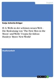 Cover von H. G. Wells in der schönen neuen Welt - Die Bedeutung von 'The First Men in the Moon' und Wells' Utopia für Aldous Huxleys 'Brave New World'