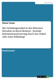 Cover von Die Gründungsorakel in den Historien Herodots in ihrem Kontext - Zentrale Kolonisationssteuerung durch das Orakel oder reine Erfindung?