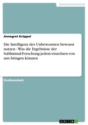 Cover von Die Intelligenz des Unbewussten bewusst nutzen - Was die Ergebnisse der Subliminal-Forschung jedem einzelnen von uns bringen können