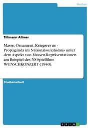 Cover von Masse, Ornament, Kriegsrevue - Propaganda im Nationalsozialismus unter dem Aspekt von Massen-Repräsentationen am Beispiel des NS-Spielfilms WUNSCHKONZERT (1940)