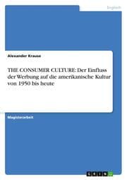 Cover von THE CONSUMER CULTURE: Der Einfluss der Werbung auf die amerikanische Kultur von 1950 bis heute