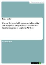 Cover von Warum dreht sich Orpheus nach Eurydike um? Vergleich ausgewählter literarischer Bearbeitungen des Orpheus-Mythos