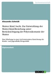 Cover von Mutter, Kind, Sucht. Zur Entwicklung der Mutter-Kind-Beziehung unter Berücksichtigung der Polytoxikomanie der Mutter