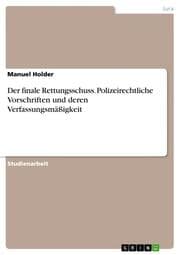 Cover von Der finale Rettungsschuss - polizeirechtliche Vorschriften und deren Verfassungsmäßigkeit