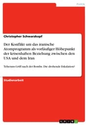 Cover von Der Konflikt um das iranische Atomprogramm als vorläufiger Höhepunkt der krisenhaften Beziehung zwischen den USA und dem Iran