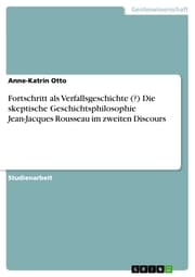 Cover von Fortschritt als Verfallsgeschichte (?) Die skeptische Geschichtsphilosophie Jean-Jacques Rousseau im zweiten Discours