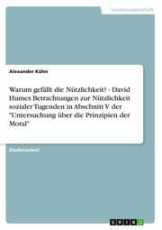 Cover von Warum gefällt die Nützlichkeit? - David Humes Betrachtungen zur Nützlichkeit sozialer Tugenden in Abschnitt V der 'Untersuchung über die Prinzipien der Moral'